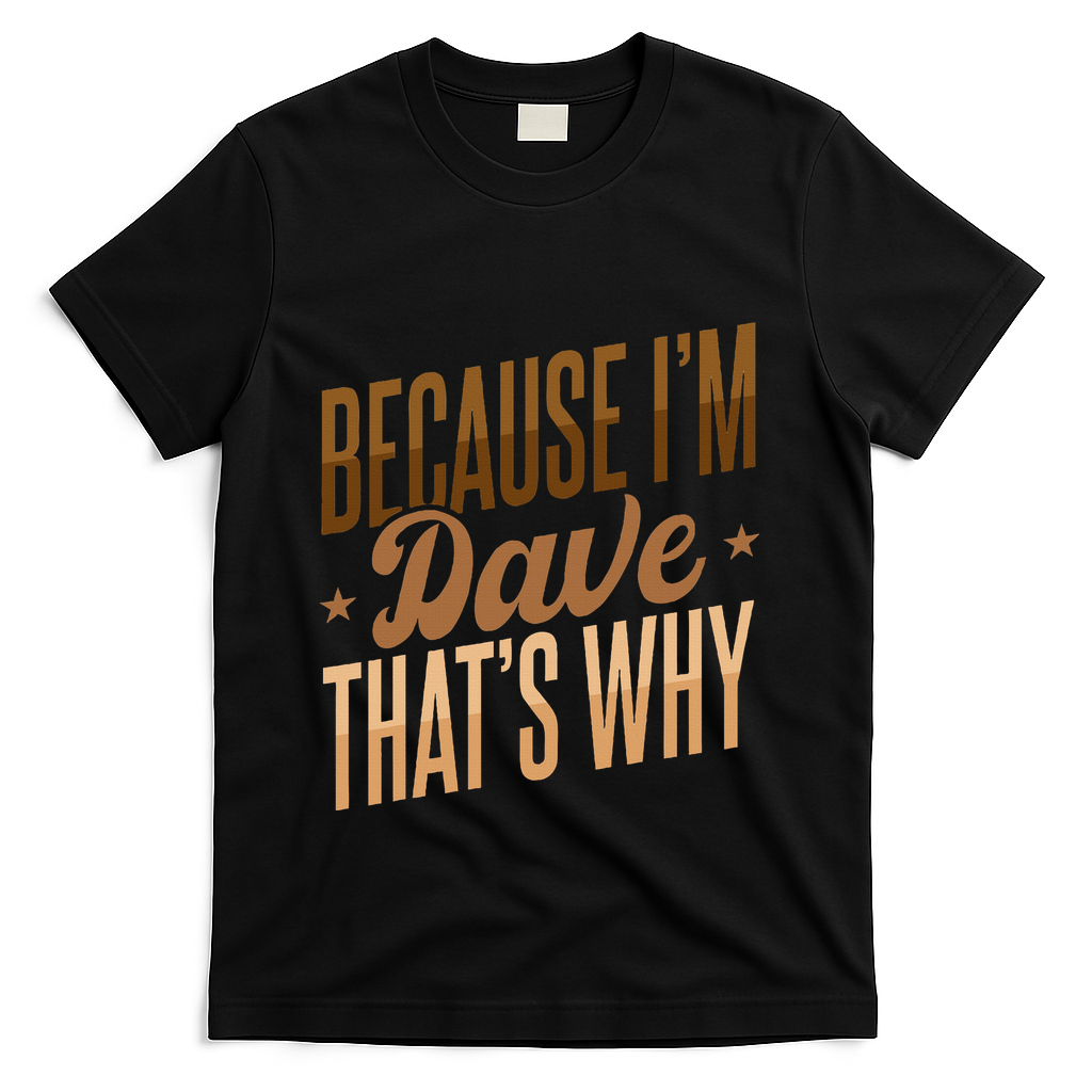 Because IM Dave ThatS Why T-Shirt