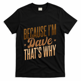Because IM Dave ThatS Why T-Shirt