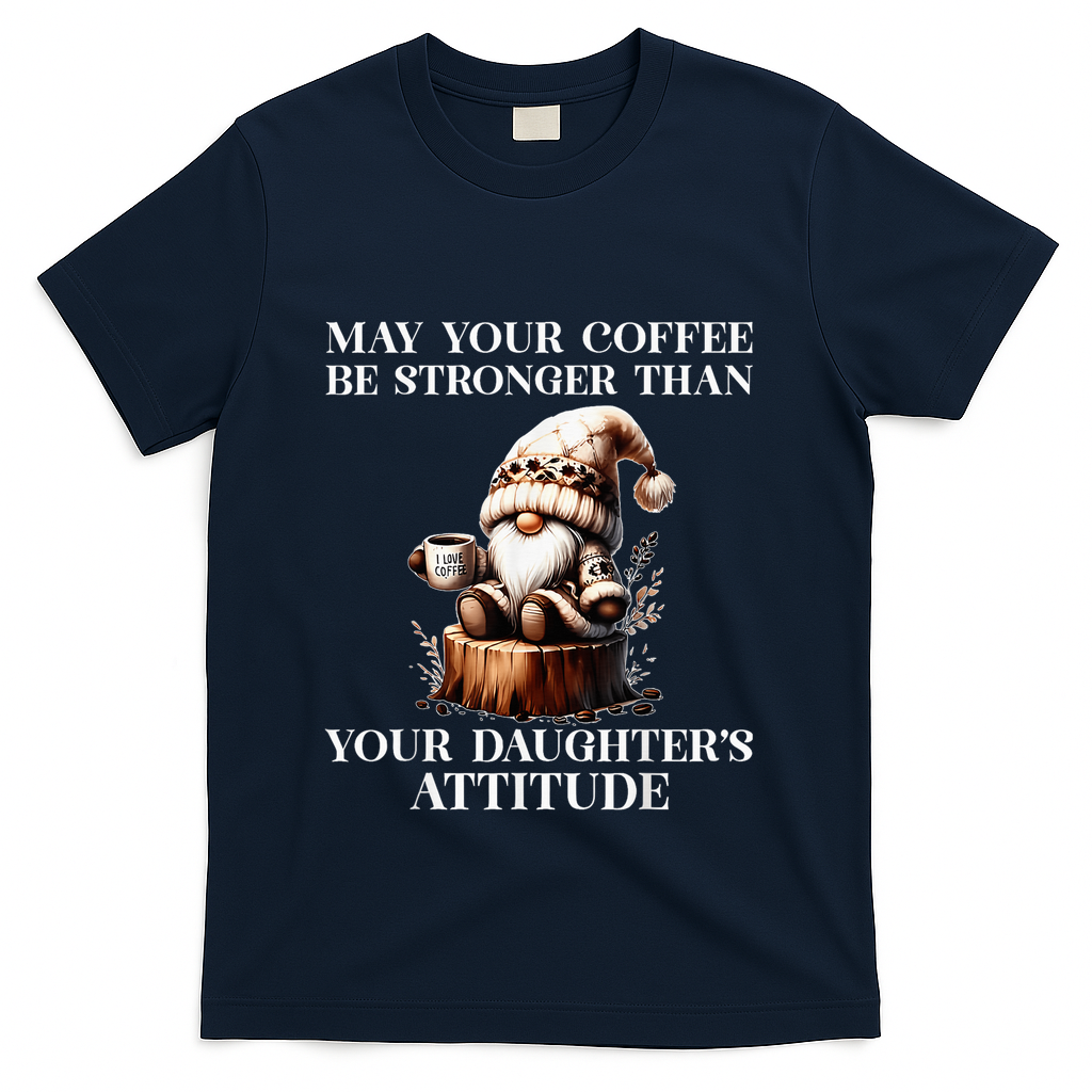 May Your Coffee Be Stronger Than Your DaughterS Attitude T-Shirt