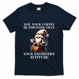 May Your Coffee Be Stronger Than Your DaughterS Attitude T-Shirt