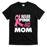 I Wear Pink For My Mom Mother Breast Cancer Awareness T-Shirt