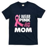 I Wear Pink For My Mom Mother Breast Cancer Awareness T-Shirt