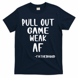 Pull Out Game Is Weak Af Fatherhood Funny T-Shirt