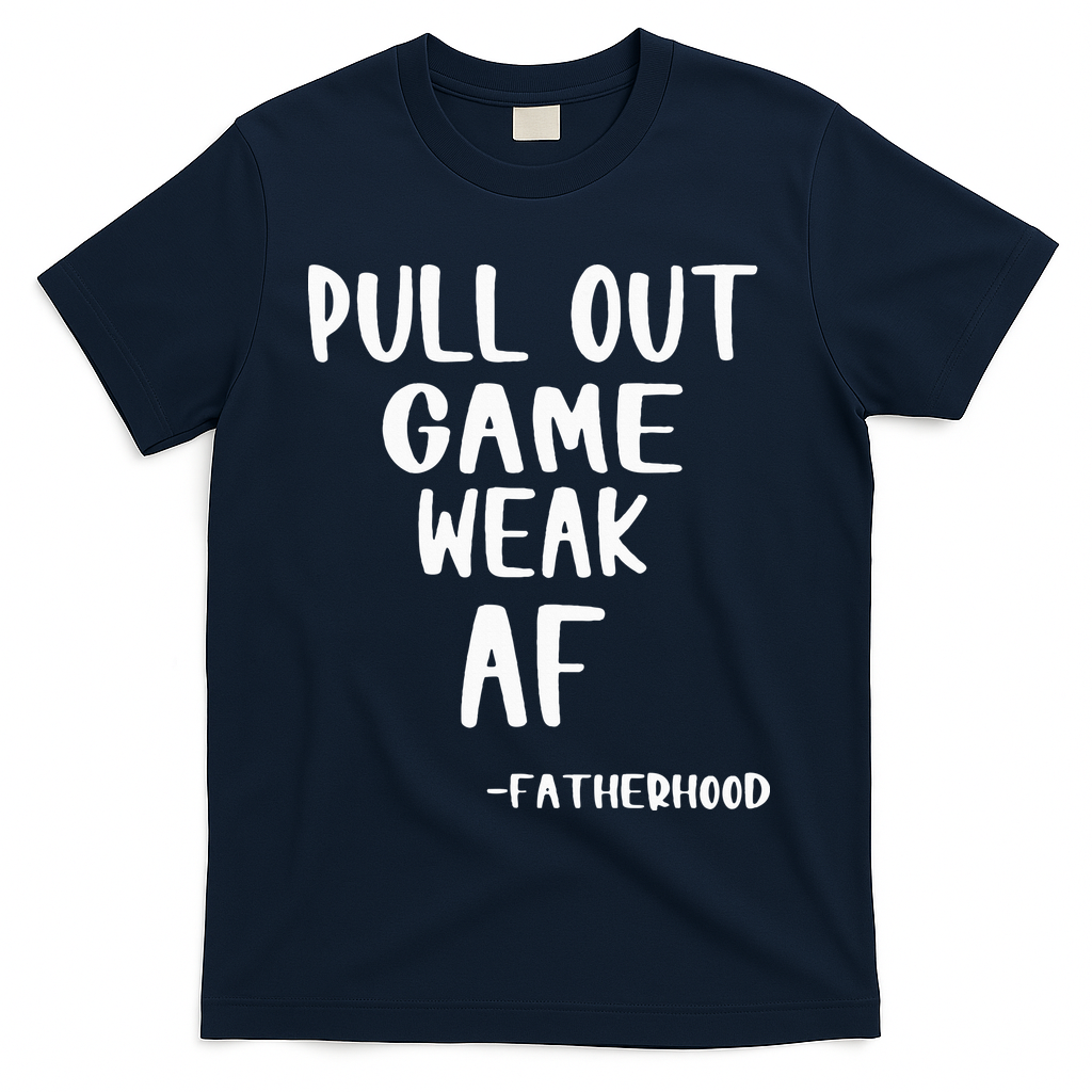 Pull Out Game Is Weak Af Fatherhood Funny T-Shirt