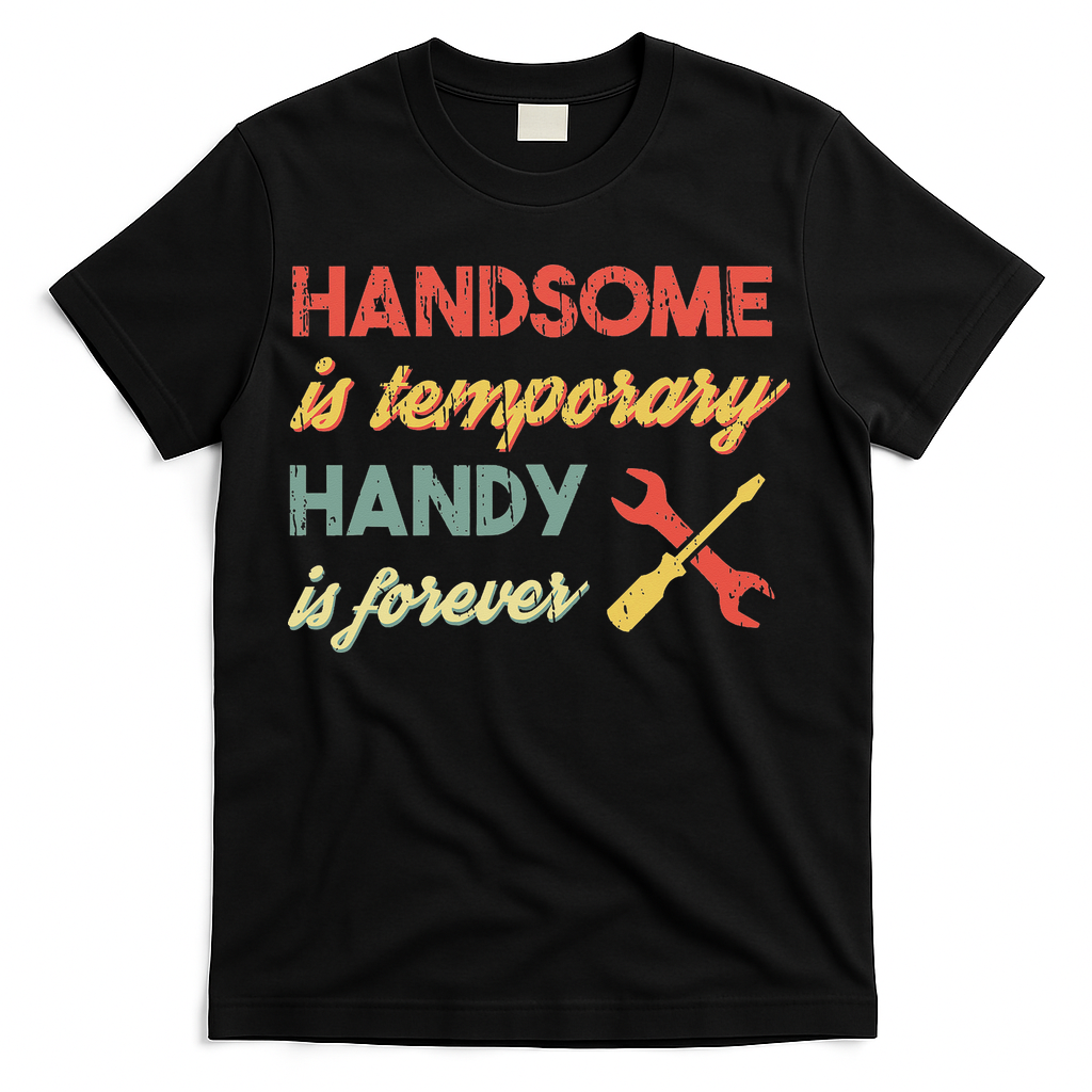 Funny Dad Handsome Is Temporary Handy Is Forever T-Shirt