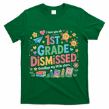1st Grade Class Dismissed Last Day Of School Teachers T-Shirt - Green