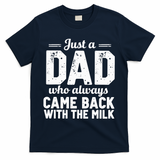Just A Dad Who Always Came Back With The Milk Fathers Day T-Shirt