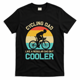 Cycling Dad Like A Regular Dad But Cooler Funny Cyclist Gift T-Shirt