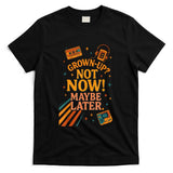 Retro Nostalgia - Grown-UP Not Now Maybe Later Retro Nostalgia Shirt T-Shirt
