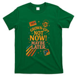 Retro Nostalgia - Grown-UP Not Now Maybe Later Retro Nostalgia Shirt T-Shirt