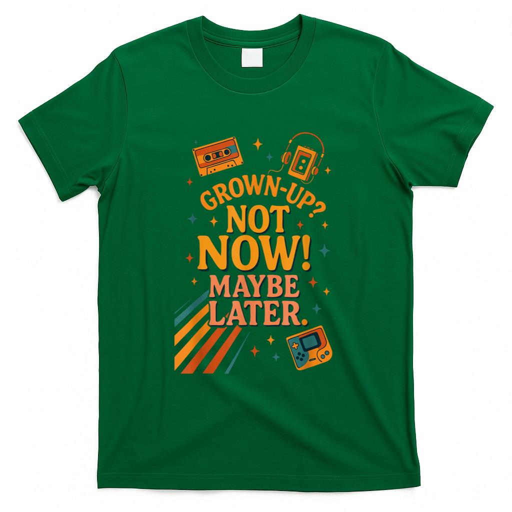 Retro Nostalgia - Grown-UP Not Now Maybe Later Retro Nostalgia Shirt T-Shirt