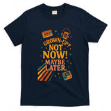 Retro Nostalgia - Grown-UP Not Now Maybe Later Retro Nostalgia Shirt T-Shirt