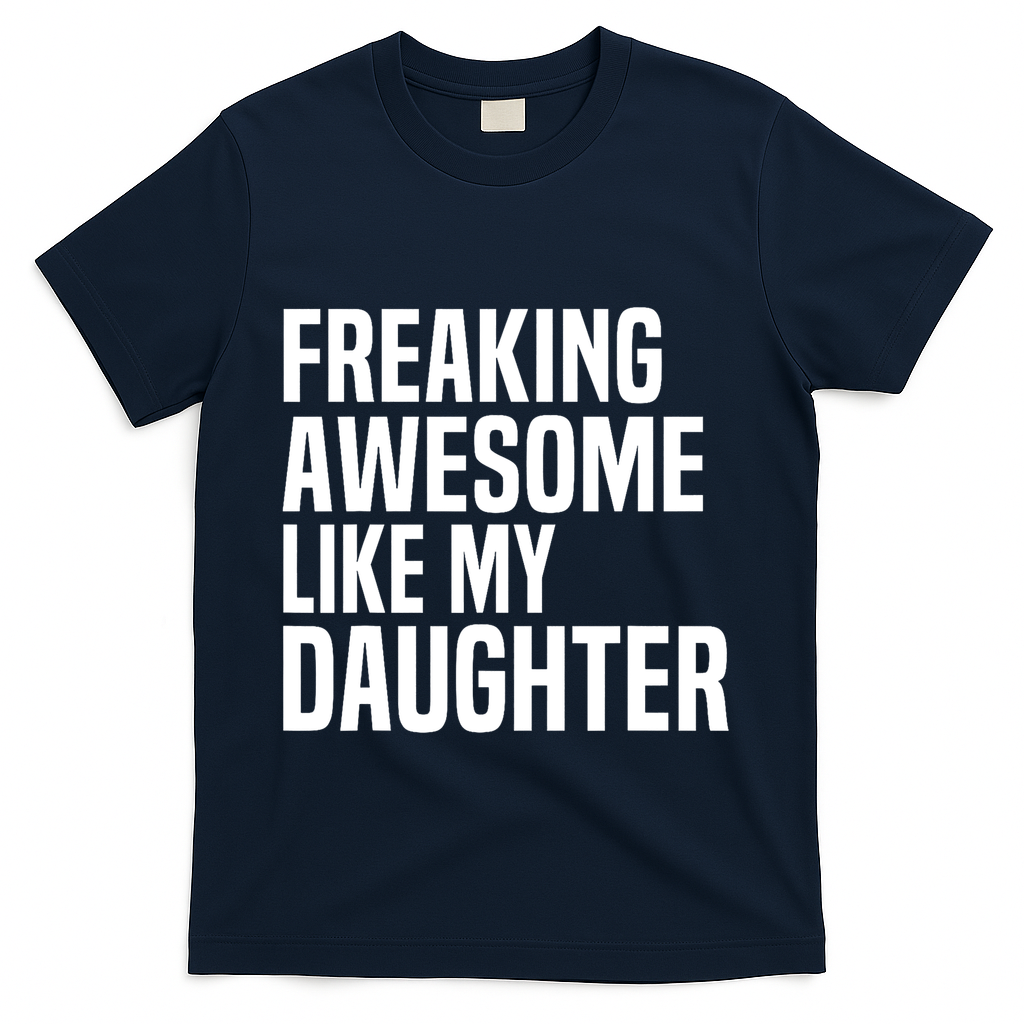 Freaking Awesome Like My Daughter Funny Fathers Day Dad T-Shirt