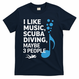 I Like Music Scuba Diving Maybe Three People Dad Fathers T-Shirt