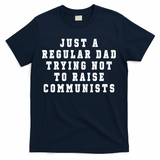 Just A Regular Dad Trying Not To Raise Communists T-Shirt