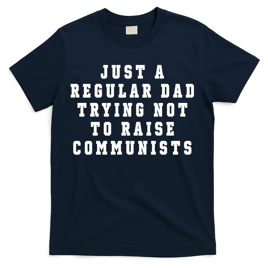 Just A Regular Dad Trying Not To Raise Communists T-Shirt