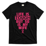 Life Is Tough But So Is My Wife Breast Cancer Awareness Gift T-Shirt