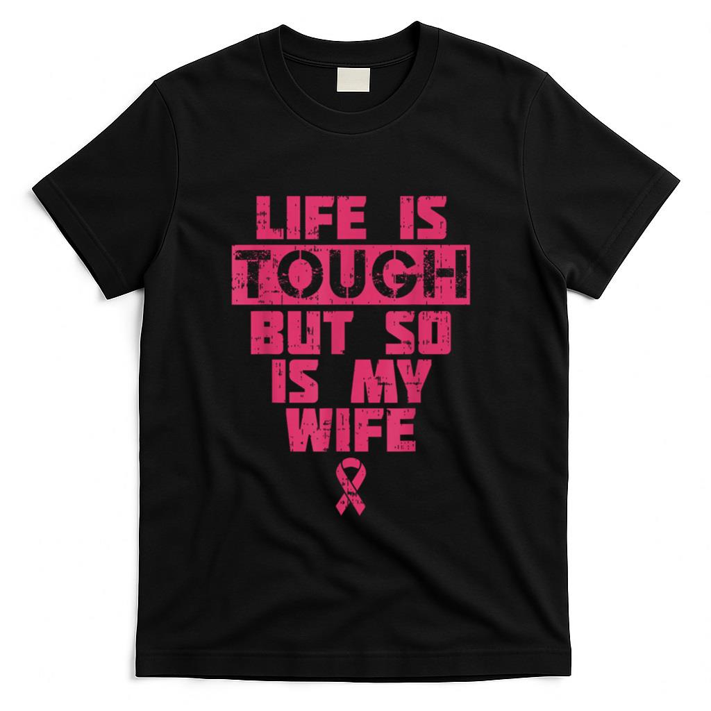 Life Is Tough But So Is My Wife Breast Cancer Awareness Gift T-Shirt