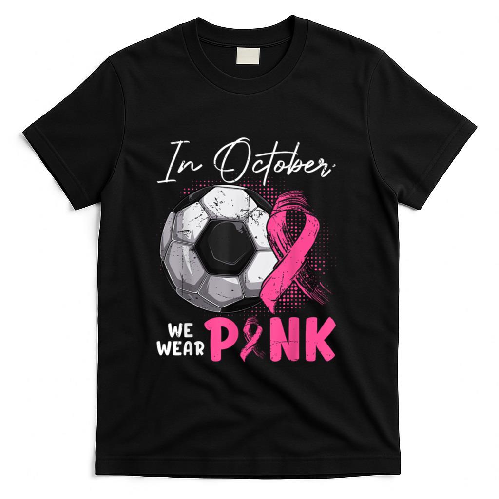In October We Wear Pink Breast Cancer Awareness Soccer Ball T-Shirt