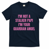 I’M Not A Stalker Papi I’M Your Guardian Angel T-Shirt