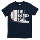 Funny Baseball Fan Humor I Yell Because I Care Baseball Dads T-Shirt