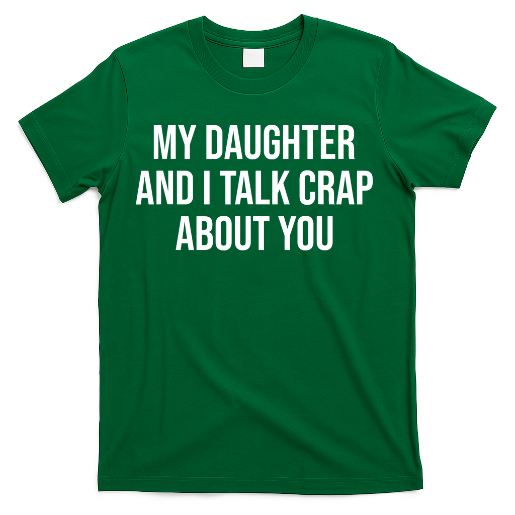 My Daughter And I Talk Crap About You Funny Dad, Daddy, Mom T-Shirt