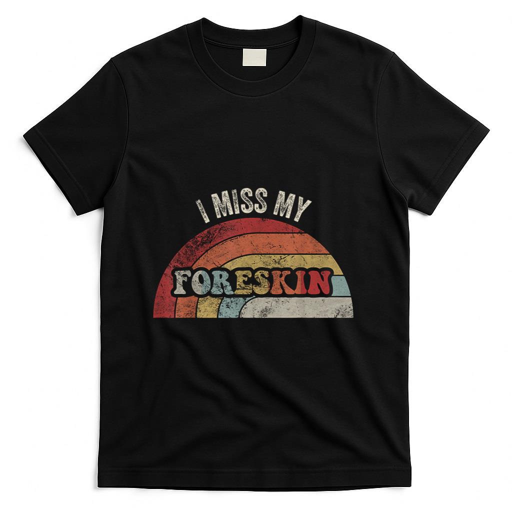 Retro Nostalgia - I Miss My Foreskin Retro Nostalgia Humor T-Shirt