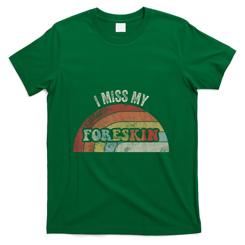 Retro Nostalgia - I Miss My Foreskin Retro Nostalgia Humor T-Shirt