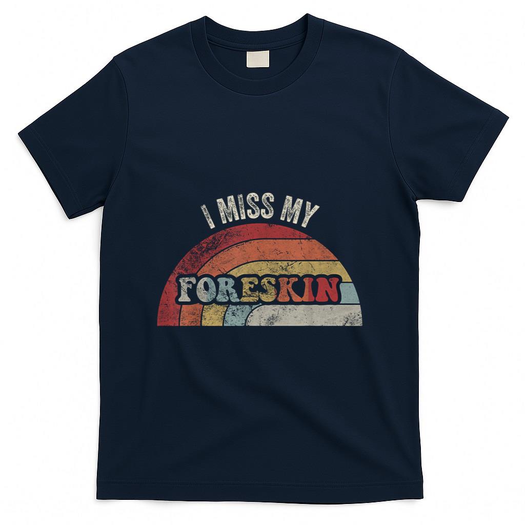 Retro Nostalgia - I Miss My Foreskin Retro Nostalgia Humor T-Shirt