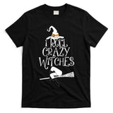 I Roll With Crazy Witches Halloween Witch Trick Or Treat T-Shirt