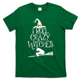 I Roll With Crazy Witches Halloween Witch Trick Or Treat T-Shirt