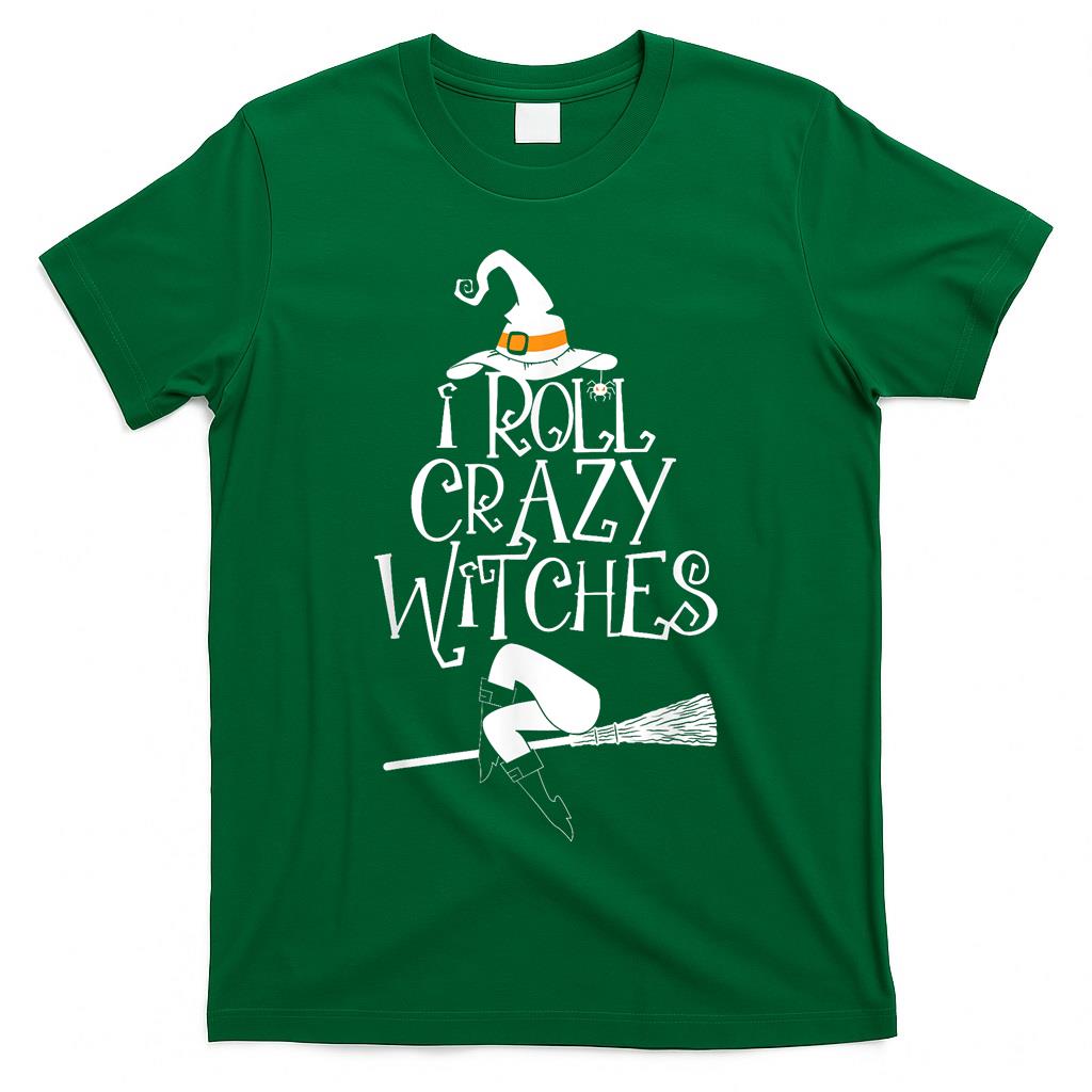 I Roll With Crazy Witches Halloween Witch Trick Or Treat T-Shirt