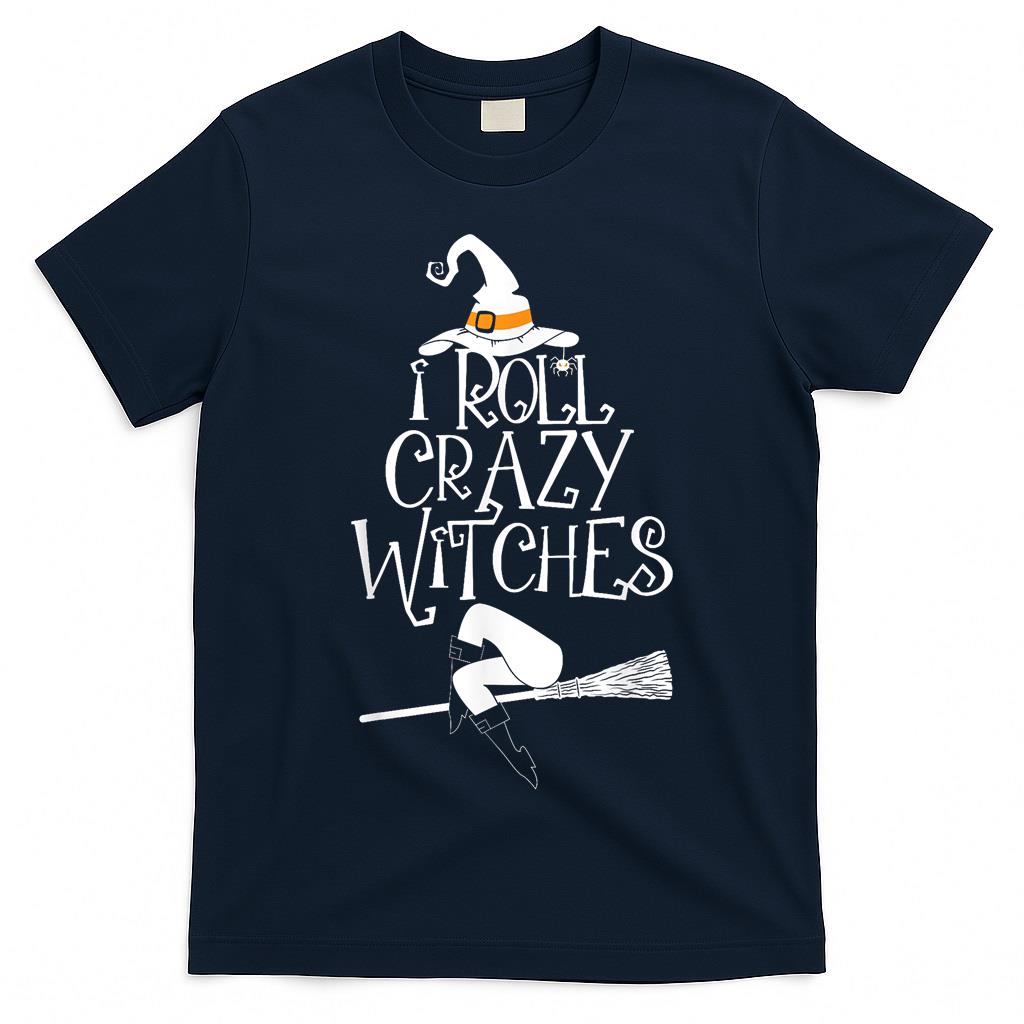 I Roll With Crazy Witches Halloween Witch Trick Or Treat T-Shirt
