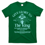 Give Glory To The King Give Glory To Your Father Who Is In Heaven T-Shirt