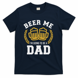 Beer Me I'm Going To Be A Dad Baby Announcement T-Shirt