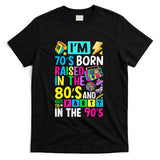 Retro Nostalgia - I'm 70s Born Raised In The 80s And Got To Party In The 90's T-Shirt