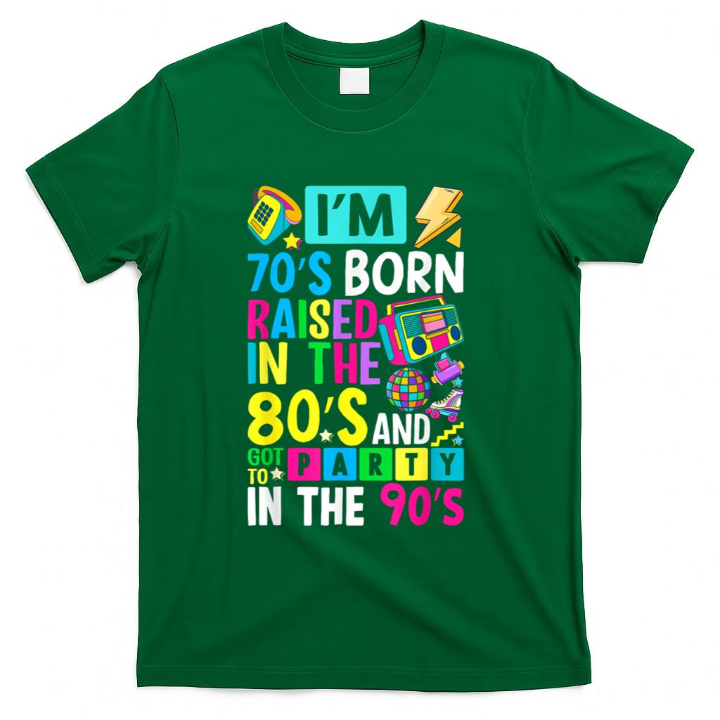 Retro Nostalgia - I'm 70s Born Raised In The 80s And Got To Party In The 90's T-Shirt