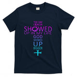 The Day Cancer Showed Up In My Life God Showed Up Bigger T-Shirt