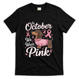 Dachshund Breast Cancer Awareness in October We Wear Pink T-Shirt