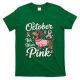Dachshund Breast Cancer Awareness in October We Wear Pink T-Shirt