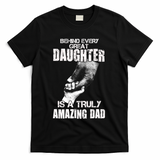 Behind Every Great Daughter Is A Truly Amazing Dad T-Shirt
