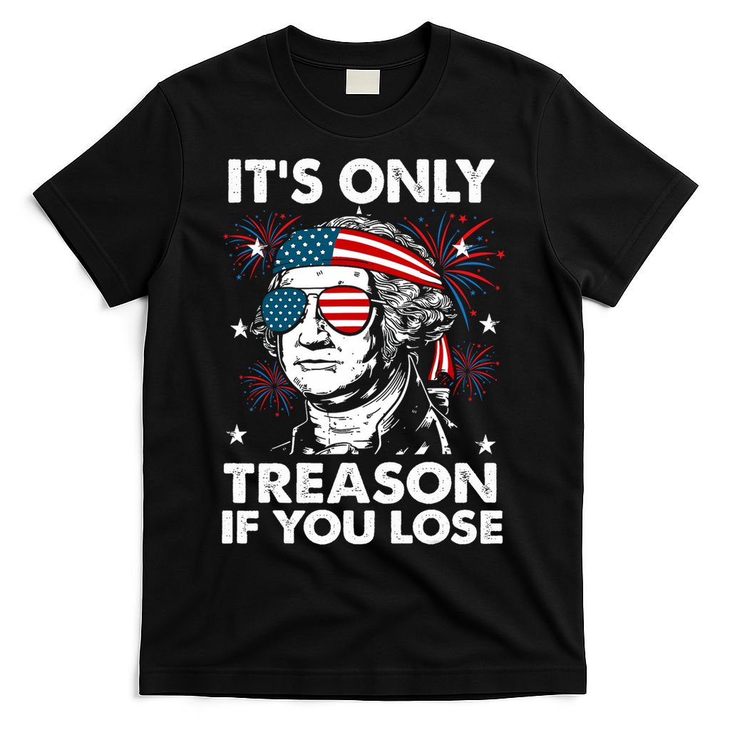 4th Of July Its Only Treason If Lose Funny Georgewashington T-Shirt