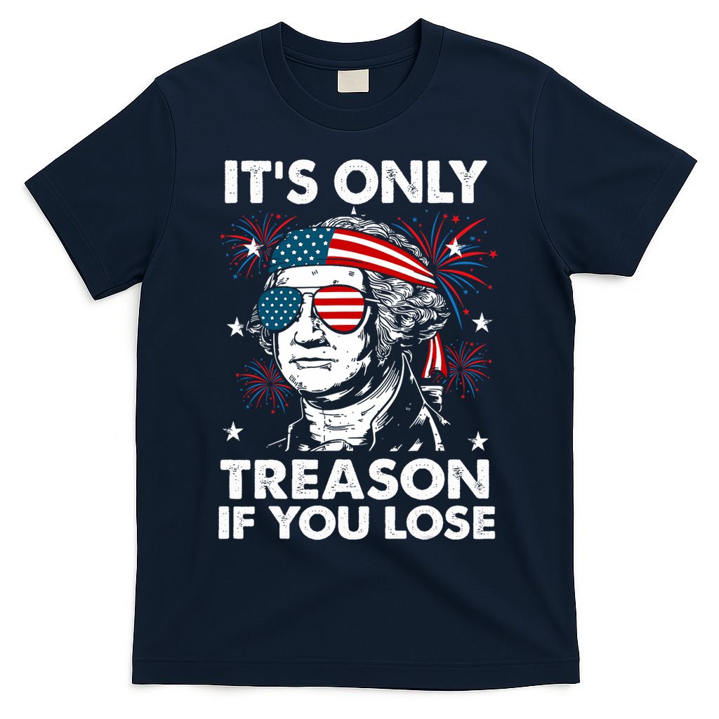 4th Of July Its Only Treason If Lose Funny Georgewashington T-Shirt