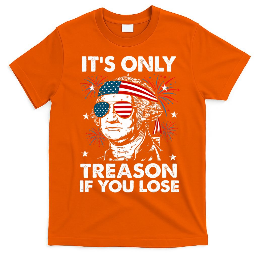 4th Of July Its Only Treason If Lose Funny Georgewashington T-Shirt
