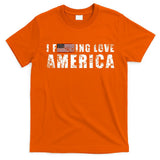 4th Of July American Funny Gift I Fucking Love America T-Shirt