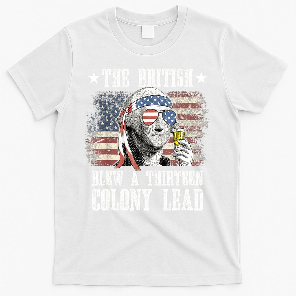 4th Of July Funny The British Blew A 13 Colony Lead Us Flag Gift T-Shirt