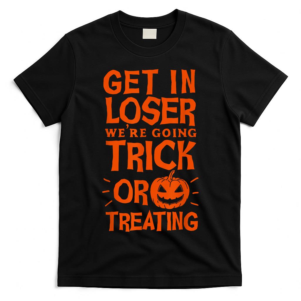 Get In Loser Were Going Trick Or Treating Shirt I Pumpkin T-Shirt