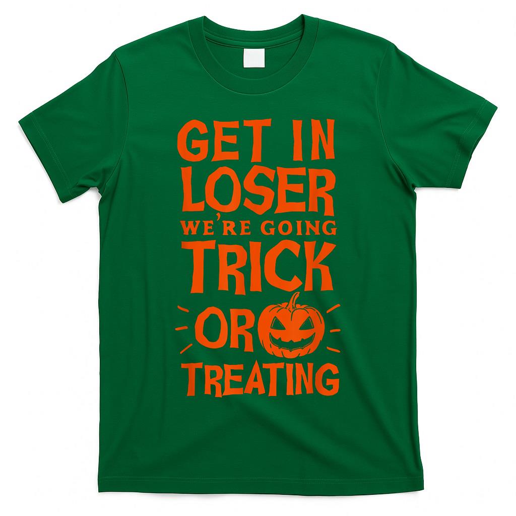 Get In Loser Were Going Trick Or Treating Shirt I Pumpkin T-Shirt