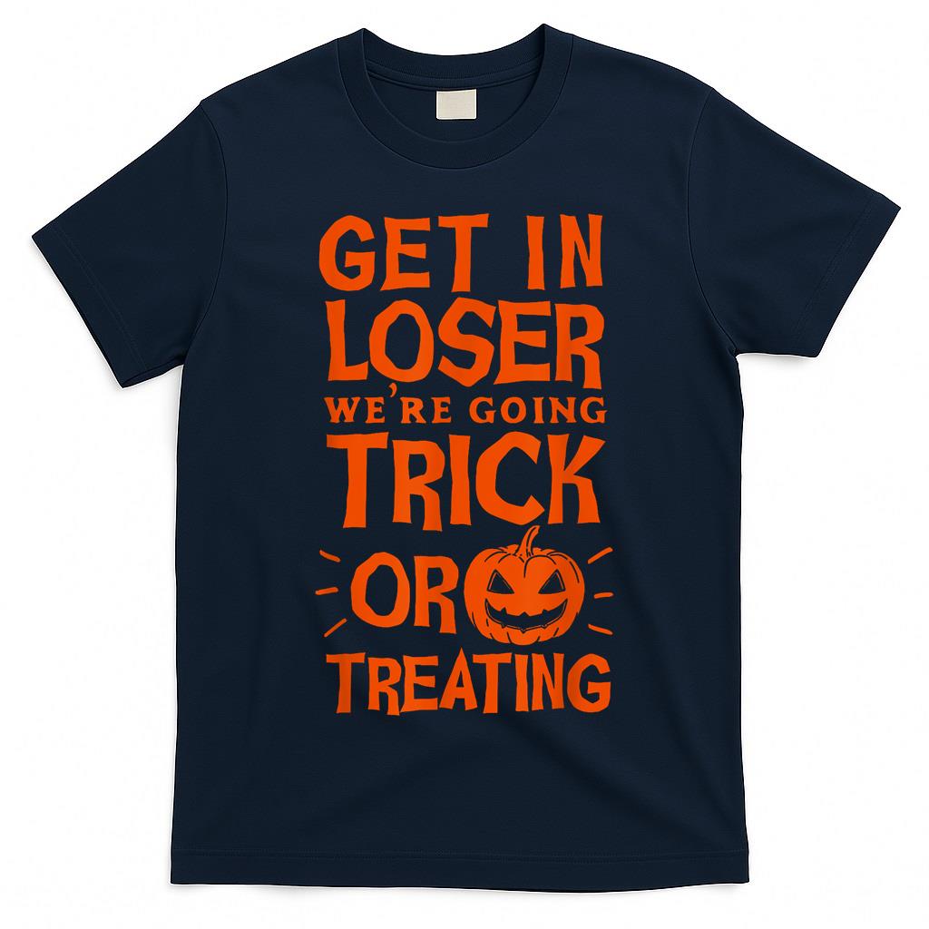 Get In Loser Were Going Trick Or Treating Shirt I Pumpkin T-Shirt