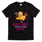 Breast Cancer Messed With The Wrong Chick Chicks Cancerous T-Shirt